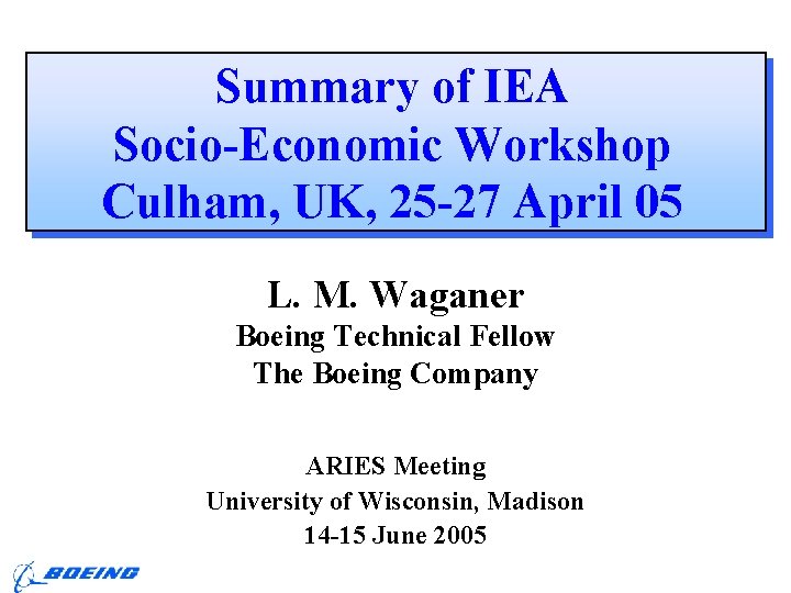 Summary of IEA Socio-Economic Workshop Culham, UK, 25 -27 April 05 L. M. Waganer