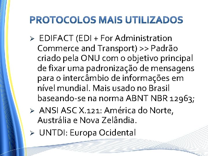  EDIFACT (EDI + For Administration Commerce and Transport) >> Padrão criado pela ONU