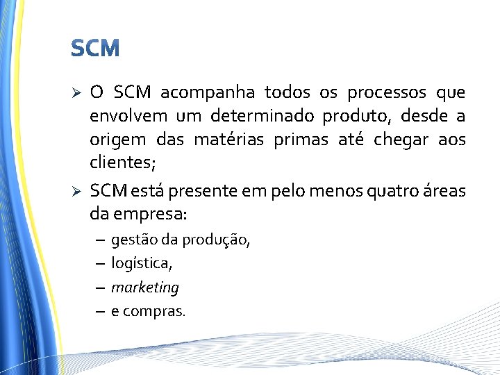 Ø Ø O SCM acompanha todos os processos que envolvem um determinado produto, desde