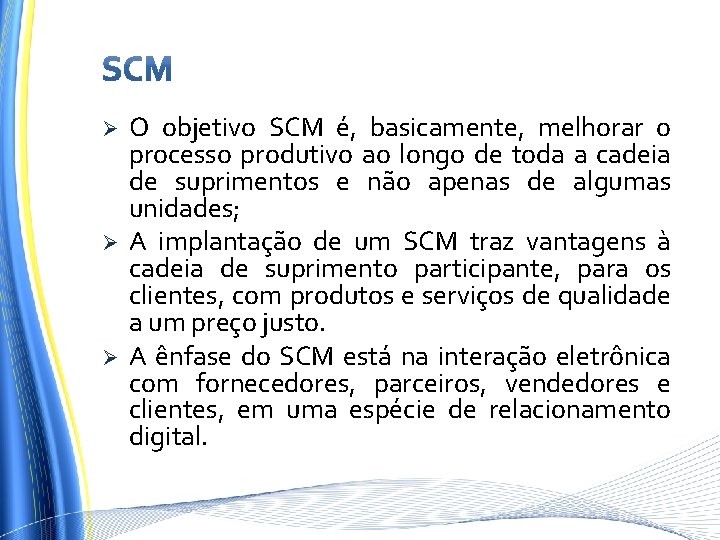 Ø Ø Ø O objetivo SCM é, basicamente, melhorar o processo produtivo ao longo