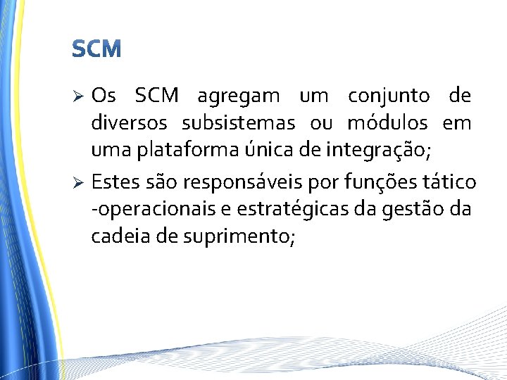 Os SCM agregam um conjunto de diversos subsistemas ou módulos em uma plataforma única
