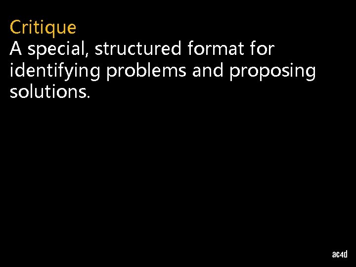 Critique A special, structured format for identifying problems and proposing solutions. Critique A special, structured format for identifying problems and proposing solutions.