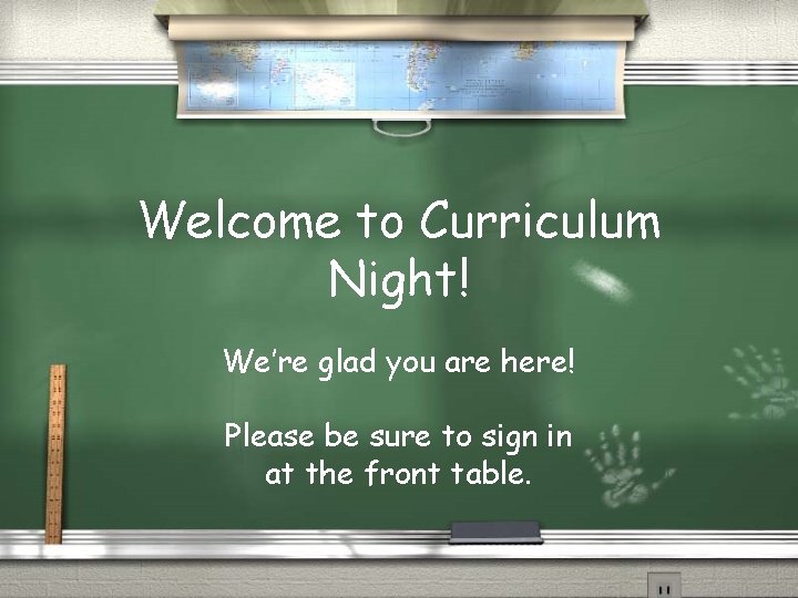 Welcome to Curriculum Night! We’re glad you are here! Please be sure to sign