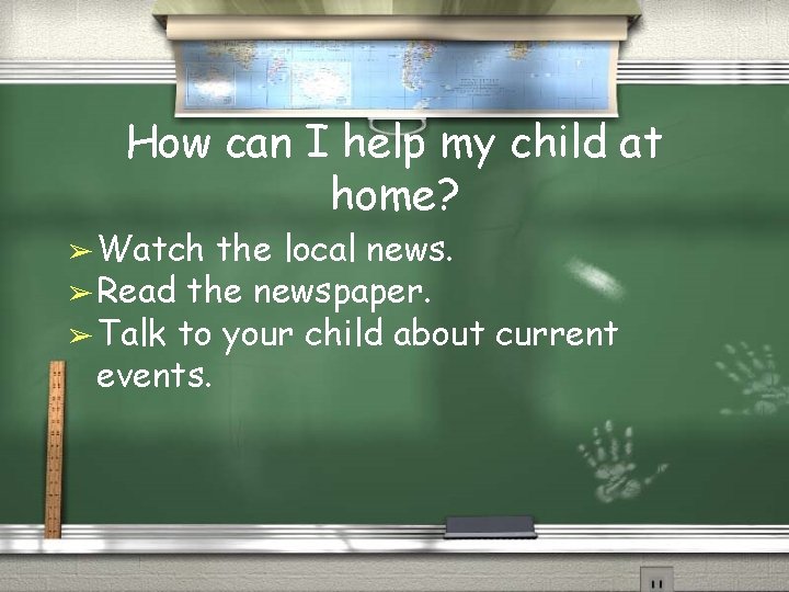 How can I help my child at home? ➢ Watch the local news. ➢