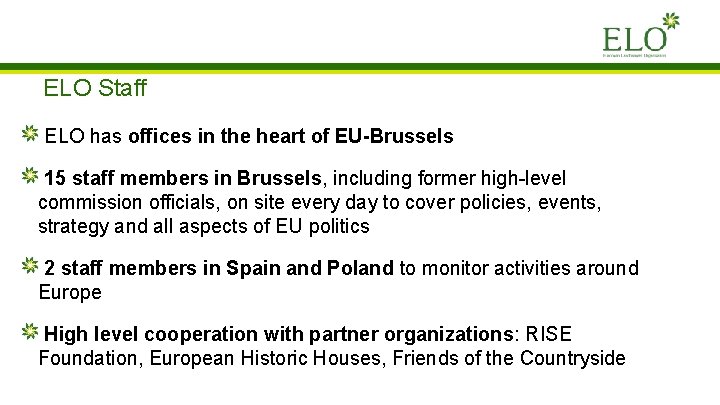 ELO Staff ELO has offices in the heart of EU-Brussels 15 staff members in ELO Staff ELO has offices in the heart of EU-Brussels 15 staff members in