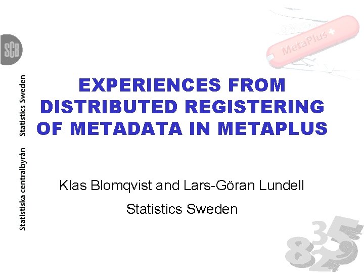 EXPERIENCES FROM DISTRIBUTED REGISTERING OF METADATA IN METAPLUS Klas Blomqvist and Lars-Göran Lundell Statistics