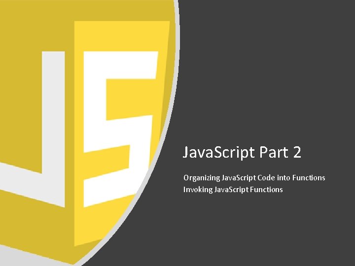 Java. Script Part 2 Organizing Java. Script Code into Functions Invoking Java. Script Functions