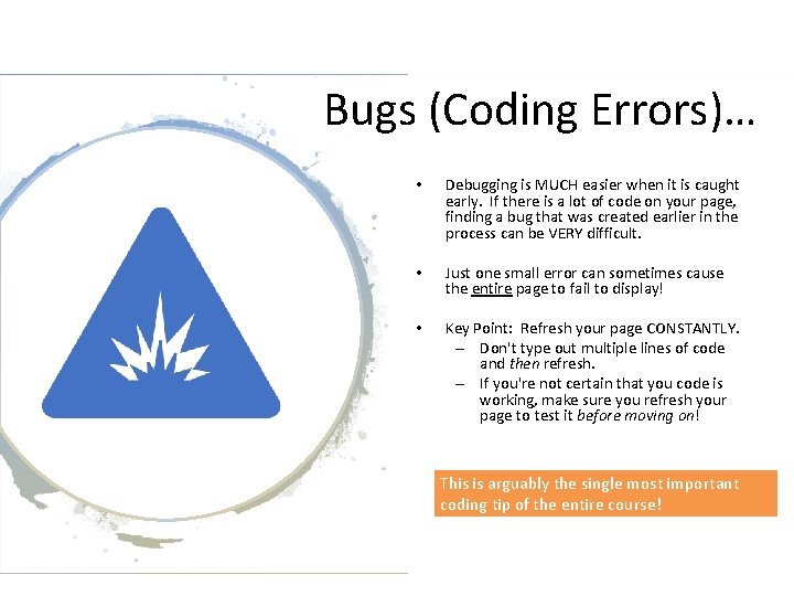 Bugs (Coding Errors)… • Debugging is MUCH easier when it is caught early. If