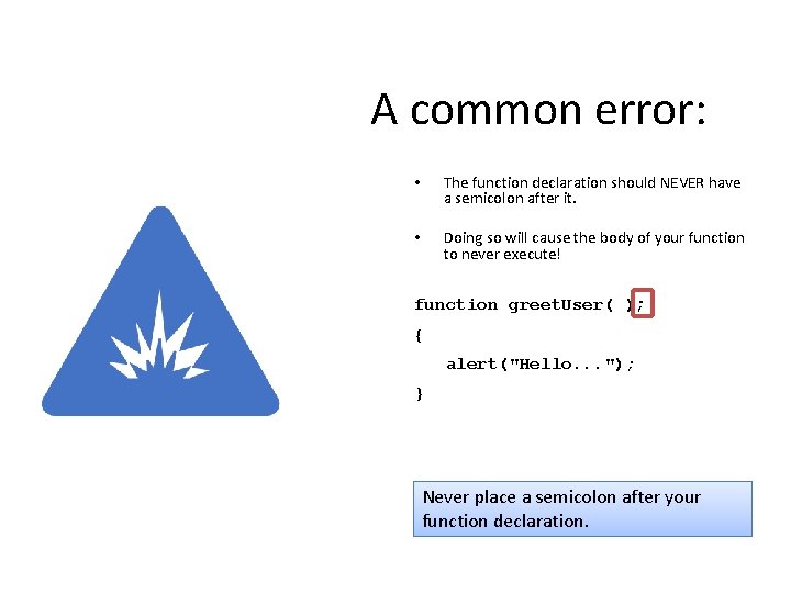 A common error: • The function declaration should NEVER have a semicolon after it.