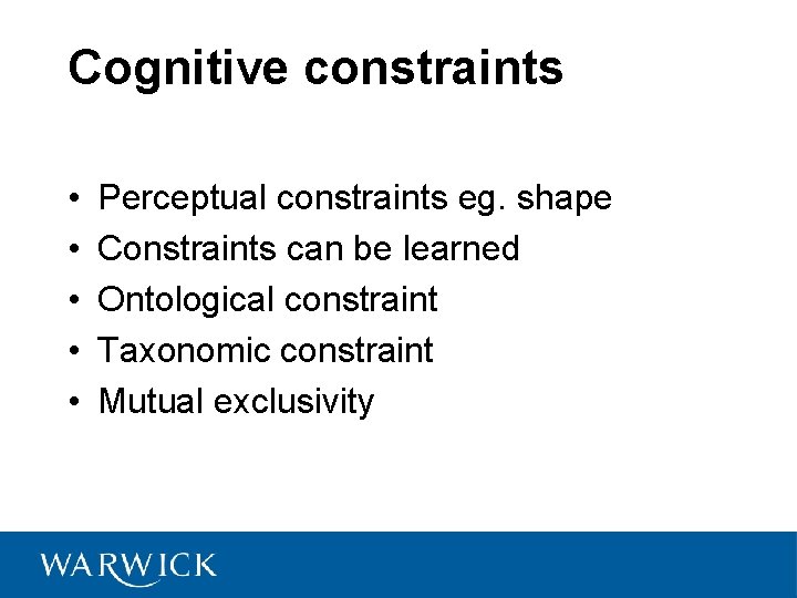 Cognitive constraints • • • Perceptual constraints eg. shape Constraints can be learned Ontological