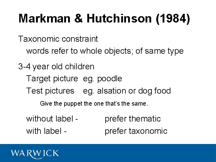 Markman & Hutchinson (1984) Taxonomic constraint words refer to whole objects; of same type