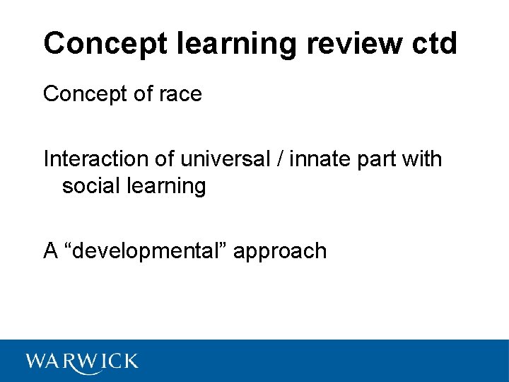 Concept learning review ctd Concept of race Interaction of universal / innate part with