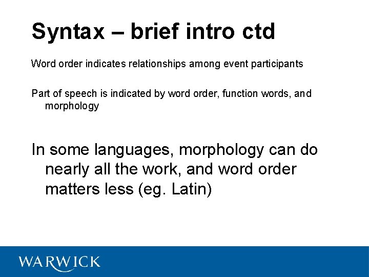 Syntax – brief intro ctd Word order indicates relationships among event participants Part of