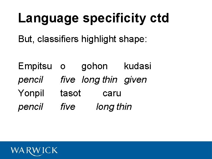 Language specificity ctd But, classifiers highlight shape: Empitsu pencil Yonpil pencil o gohon kudasi