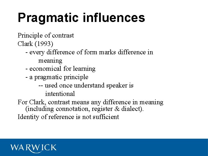 Pragmatic influences Principle of contrast Clark (1993) - every difference of form marks difference