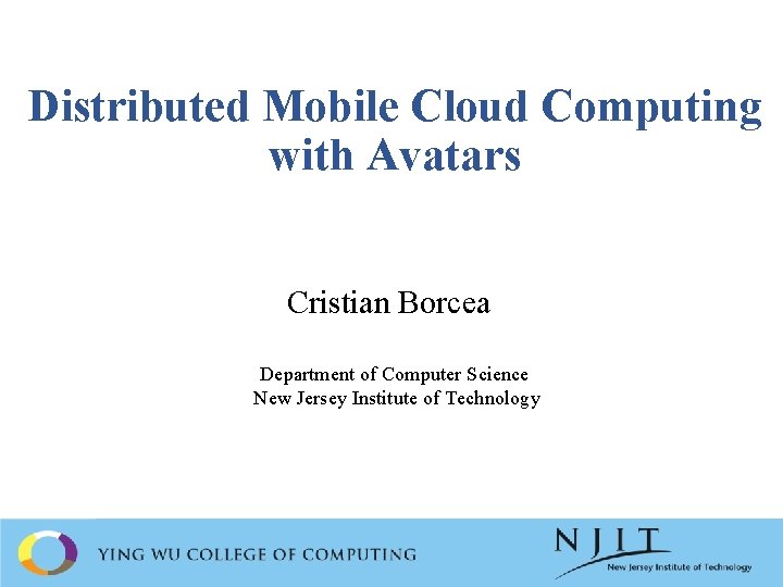 Distributed Mobile Cloud Computing with Avatars Cristian Borcea Department of Computer Science New Jersey