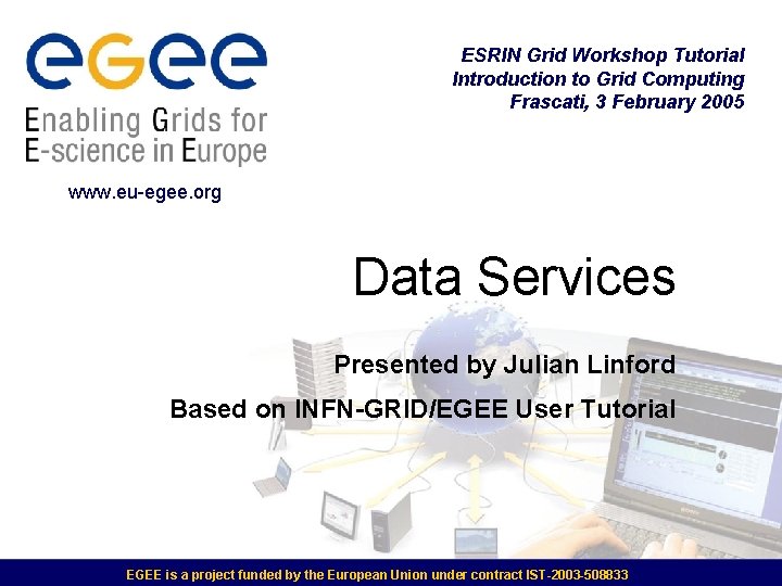 ESRIN Grid Workshop Tutorial Introduction to Grid Computing Frascati, 3 February 2005 www. eu-egee.