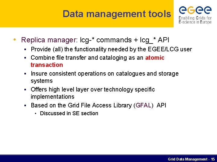 Data management tools • Replica manager: lcg-* commands + lcg_* API § Provide (all)