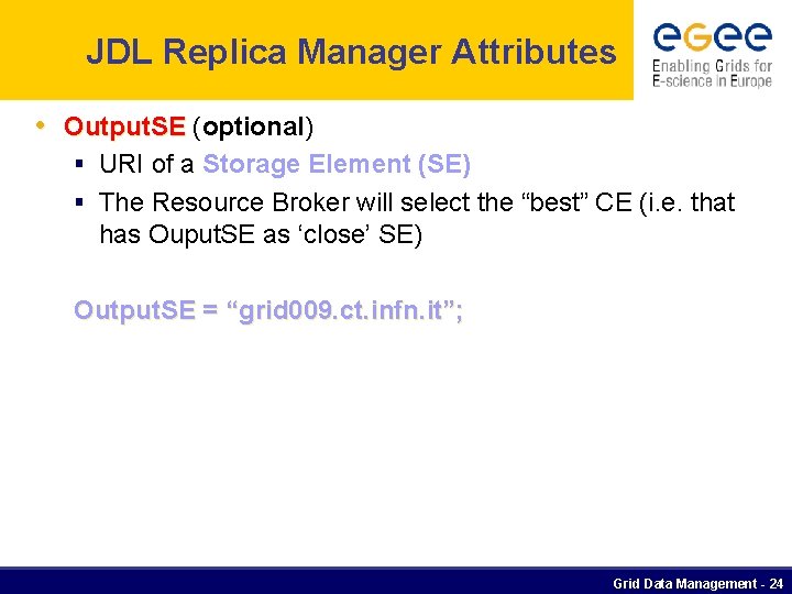 JDL Replica Manager Attributes • Output. SE (optional) § URI of a Storage Element