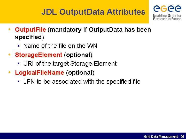 JDL Output. Data Attributes • Output. File (mandatory if Output. Data has been specified)