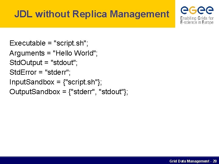 JDL without Replica Management Executable = "script. sh"; Arguments = "Hello World"; Std. Output