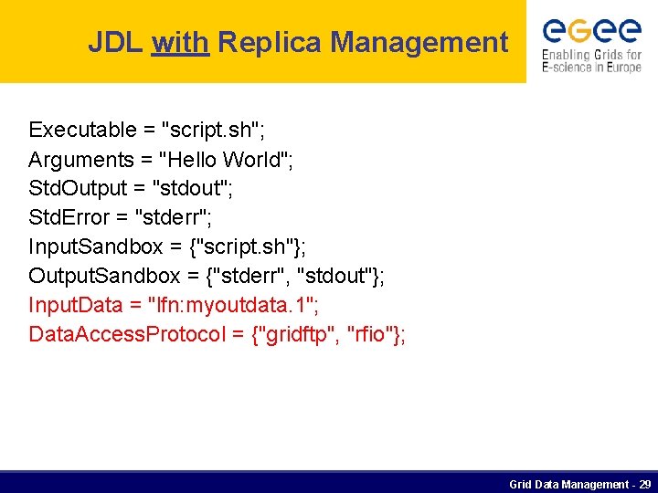 JDL with Replica Management Executable = "script. sh"; Arguments = "Hello World"; Std. Output