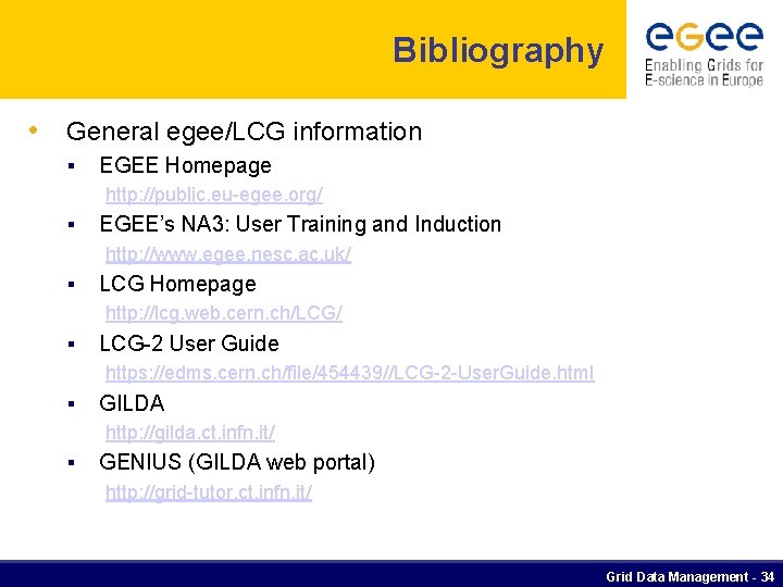 Bibliography • General egee/LCG information § EGEE Homepage http: //public. eu-egee. org/ § EGEE’s