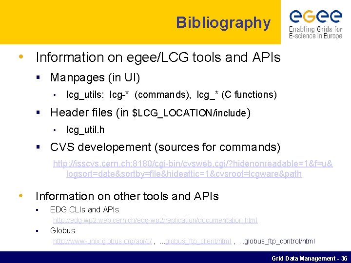 Bibliography • Information on egee/LCG tools and APIs § Manpages (in UI) • lcg_utils: