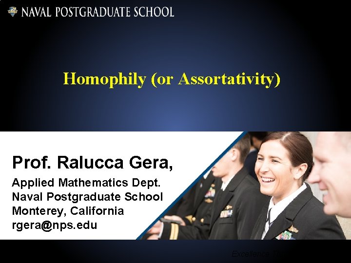 Homophily (or Assortativity) Prof. Ralucca Gera, Applied Mathematics Dept. Naval Postgraduate School Monterey, California
