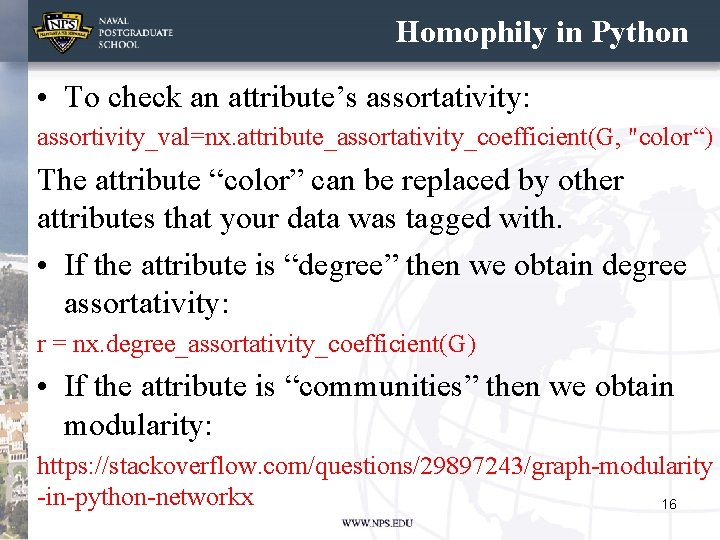 Homophily in Python • To check an attribute’s assortativity: assortivity_val=nx. attribute_assortativity_coefficient(G, "color“) The attribute