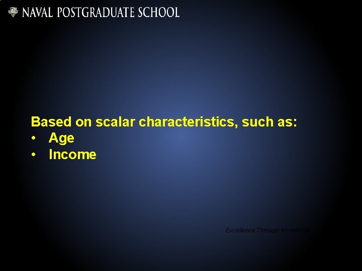 Based on scalar characteristics, such as: • Age • Income Excellence Through Knowledge 