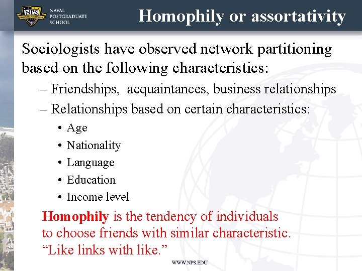 Homophily or assortativity Sociologists have observed network partitioning based on the following characteristics: –