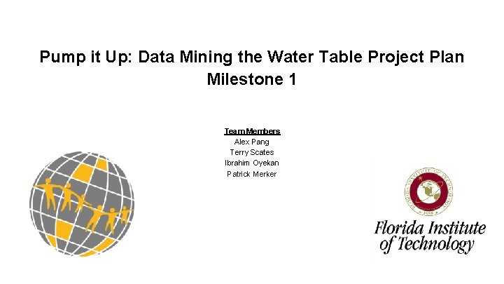 Pump it Up: Data Mining the Water Table Project Plan Milestone 1 Team Members