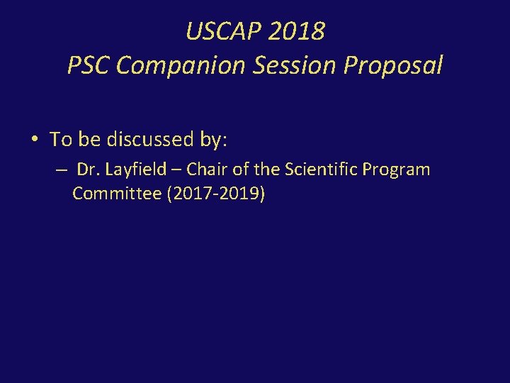 USCAP 2018 PSC Companion Session Proposal • To be discussed by: – Dr. Layfield