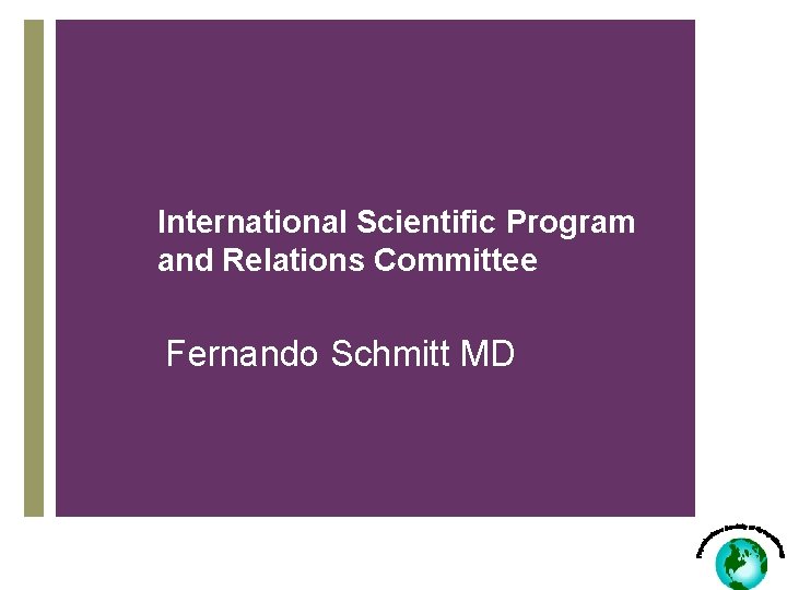 International Scientific Program and Relations Committee Fernando Schmitt MD 