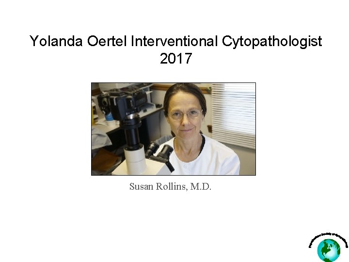 Yolanda Oertel Interventional Cytopathologist 2017 Susan Rollins, M. D. 