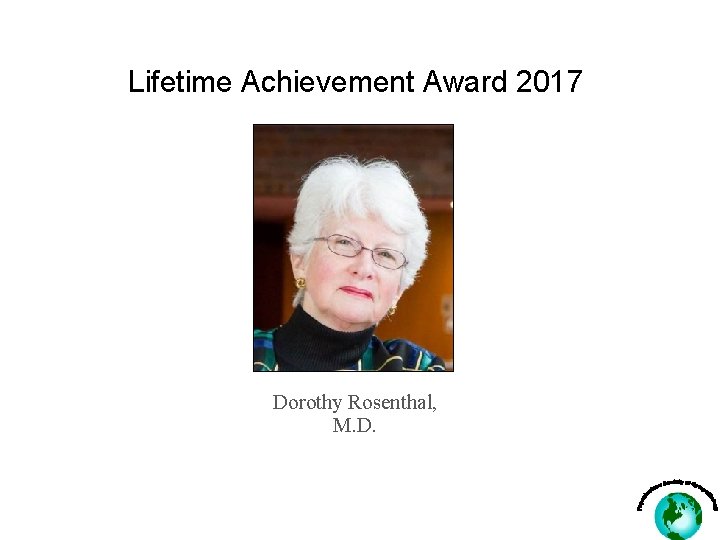 Lifetime Achievement Award 2017 Dorothy Rosenthal, M. D. 