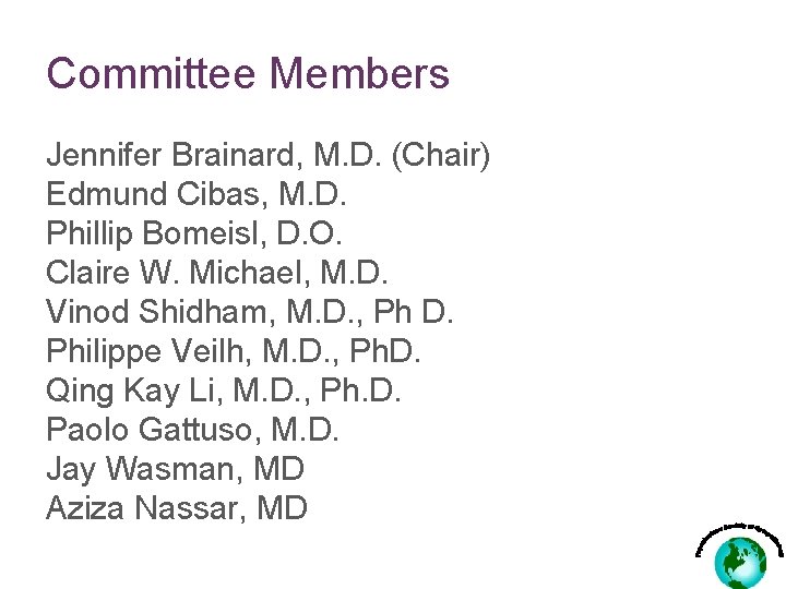 Committee Members Jennifer Brainard, M. D. (Chair) Edmund Cibas, M. D. Phillip Bomeisl, D.
