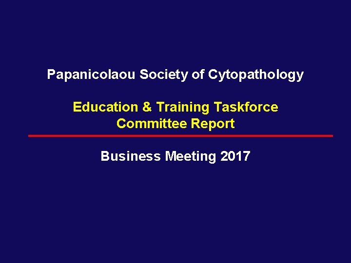 Papanicolaou Society of Cytopathology Education & Training Taskforce Committee Report Business Meeting 2017 