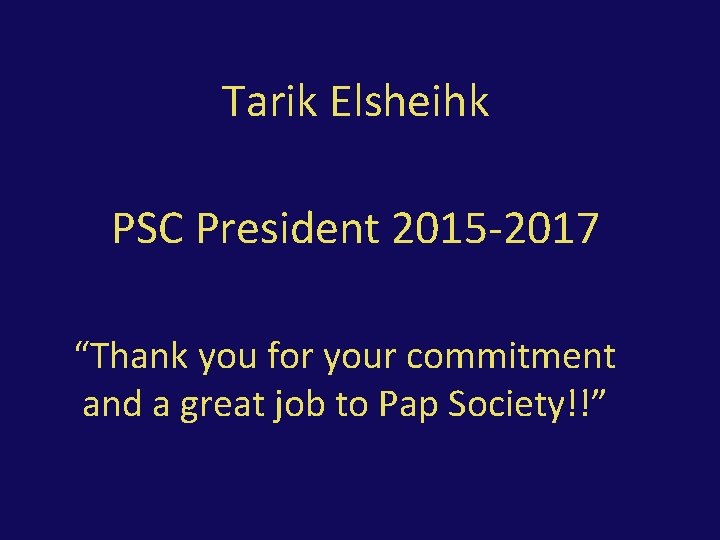 Tarik Elsheihk PSC President 2015 -2017 “Thank you for your commitment and a great