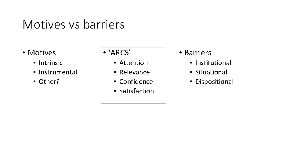 Motives vs barriers • Motives • Intrinsic • Instrumental • Other? • ‘ARCS’ •