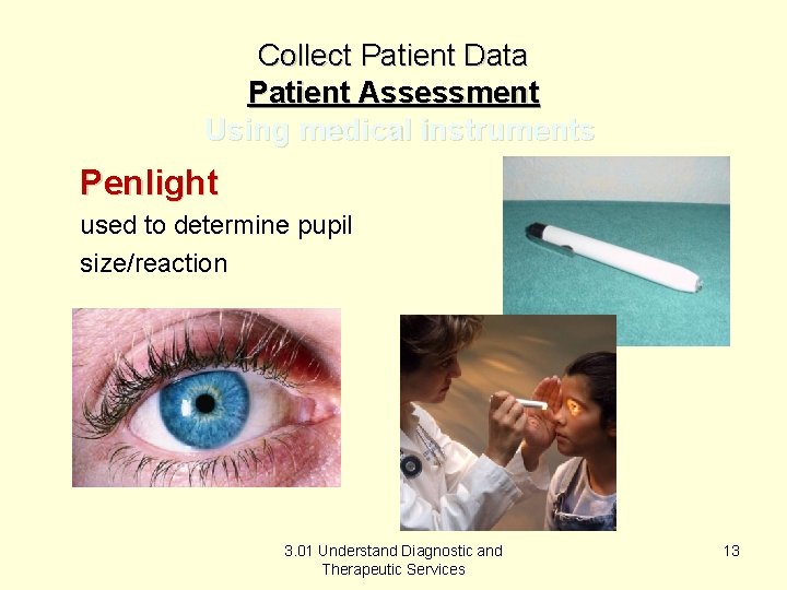 Collect Patient Data Patient Assessment Using medical instruments Penlight used to determine pupil size/reaction