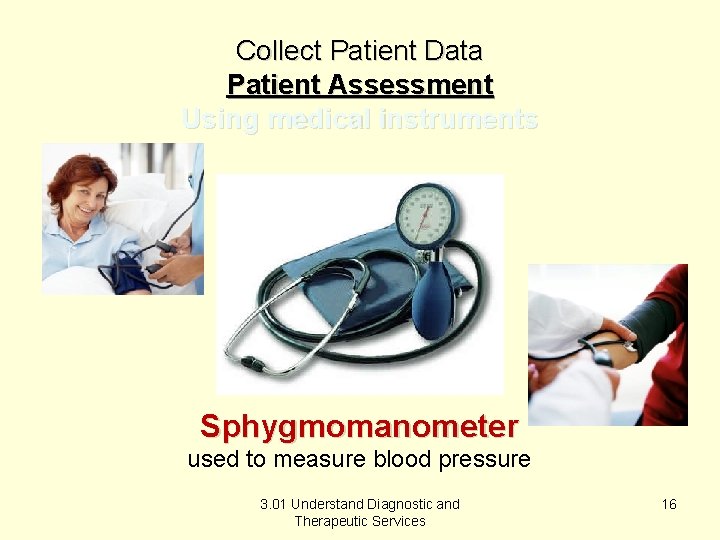 Collect Patient Data Patient Assessment Using medical instruments Sphygmomanometer used to measure blood pressure