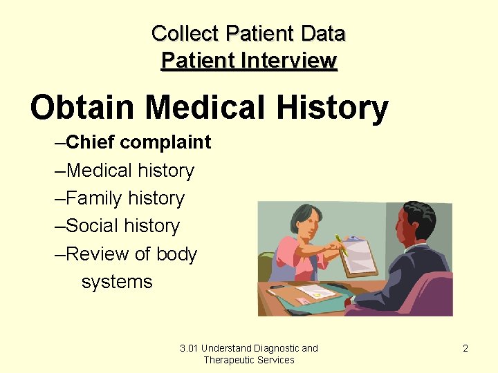 Collect Patient Data Patient Interview Obtain Medical History –Chief complaint –Medical history –Family history