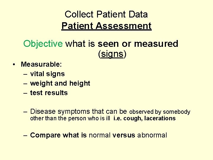 Collect Patient Data Patient Assessment Objective what is seen or measured (signs) • Measurable: