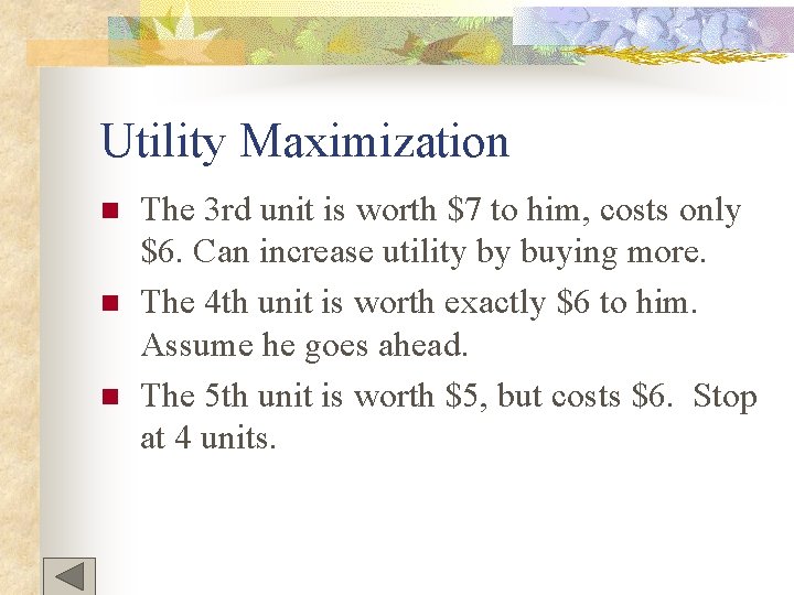 Utility Maximization n The 3 rd unit is worth $7 to him, costs only