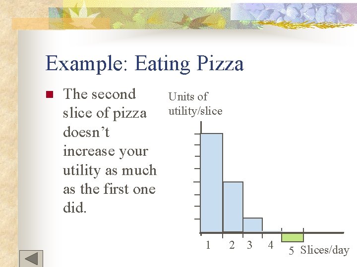 Example: Eating Pizza n The second slice of pizza doesn’t increase your utility as