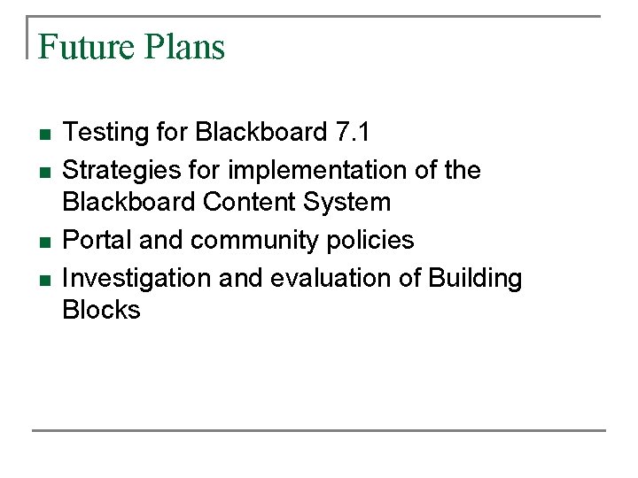 Future Plans n n Testing for Blackboard 7. 1 Strategies for implementation of the Future Plans n n Testing for Blackboard 7. 1 Strategies for implementation of the