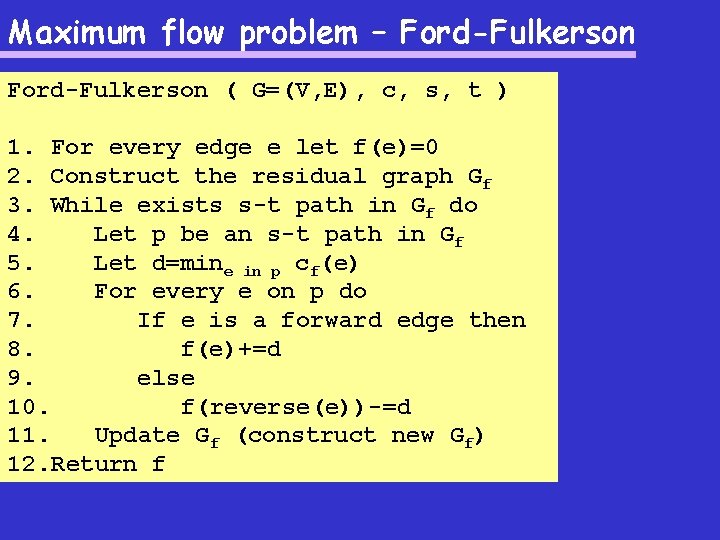 Maximum flow problem – Ford-Fulkerson ( G=(V, E), c, s, t ) 1. For