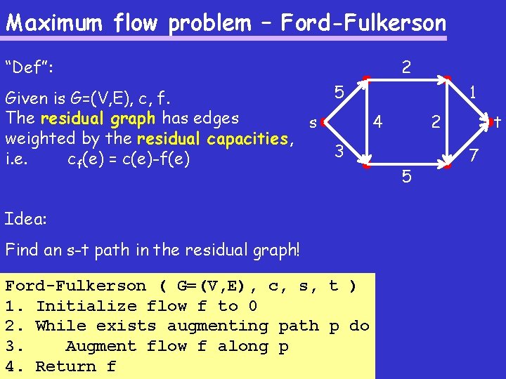 Maximum flow problem – Ford-Fulkerson 2 “Def”: Given is G=(V, E), c, f. The